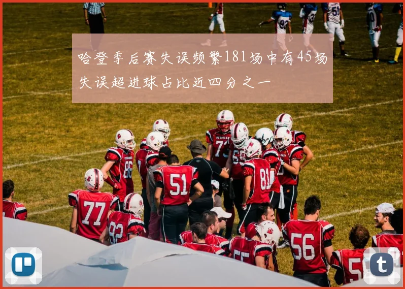 哈登季后赛失误频繁181场中有45场失误超进球占比近四分之一