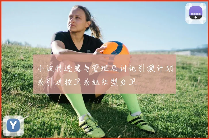 小波特透露与管理层讨论引援计划或引进控卫或组织型分卫
